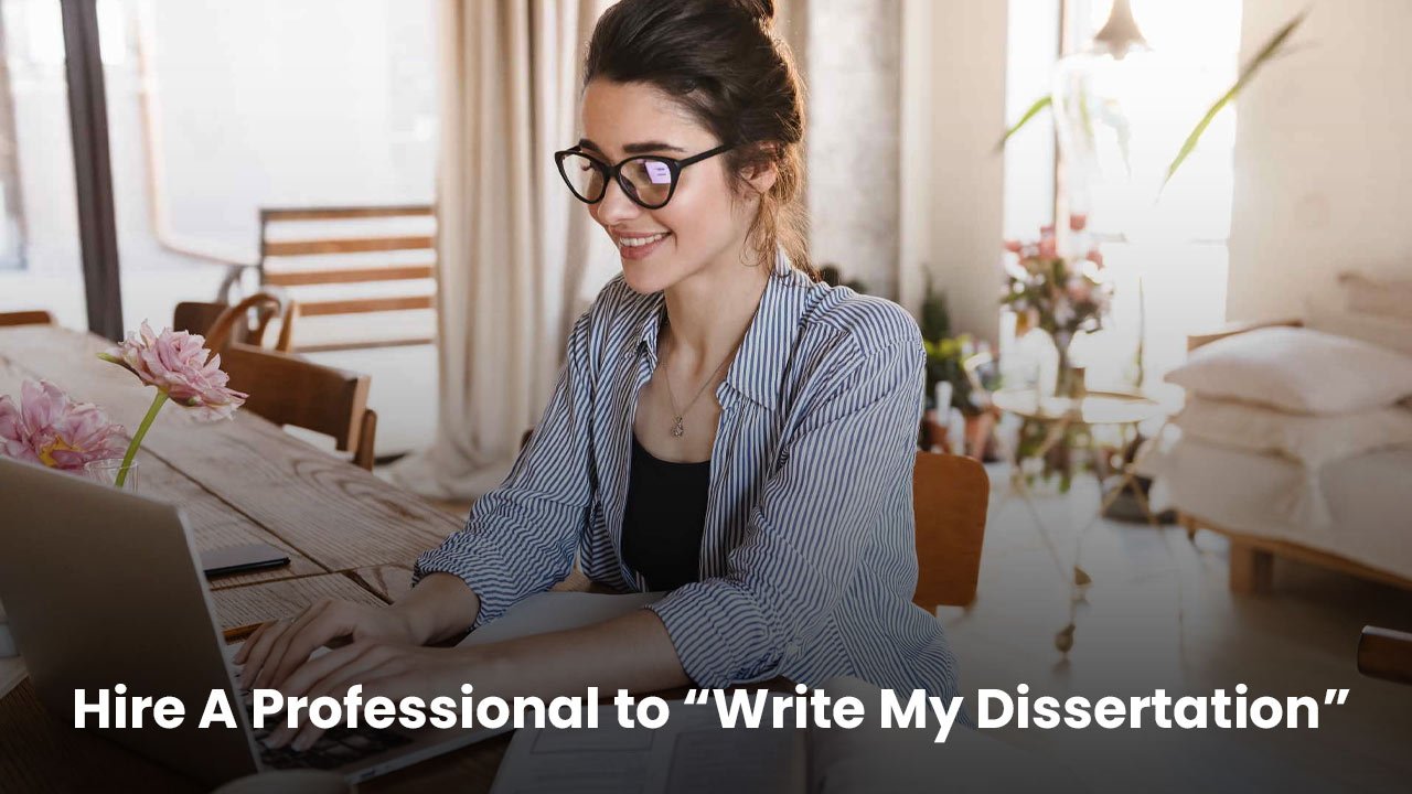 Hire A Professional to “Write My Dissertation” 