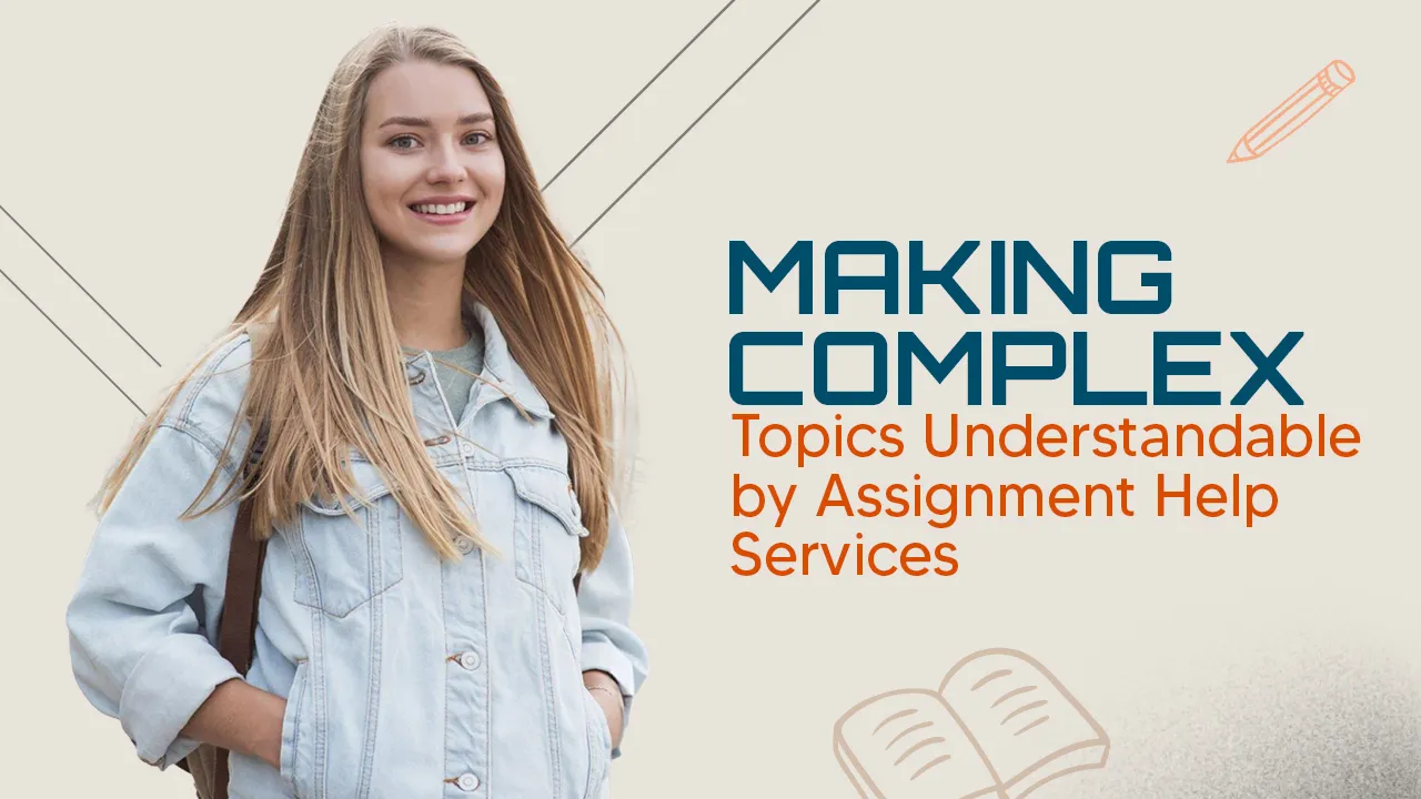 Ease Complex Topics with Assignment Help