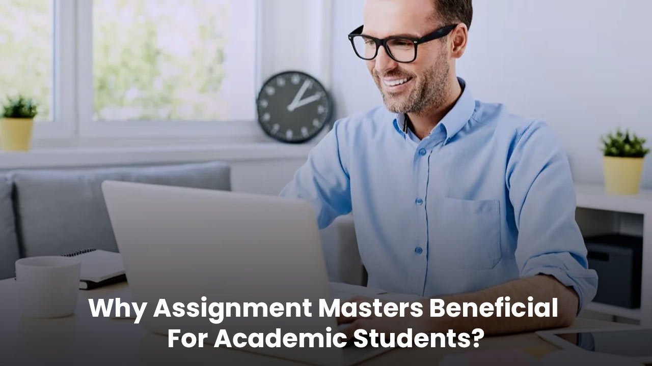 Why Assignment Masters Beneficial For Academic Students