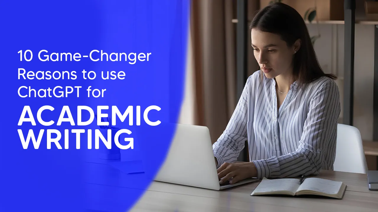 10 Game Changer Reasons to Use ChatGPT for Academic Writing