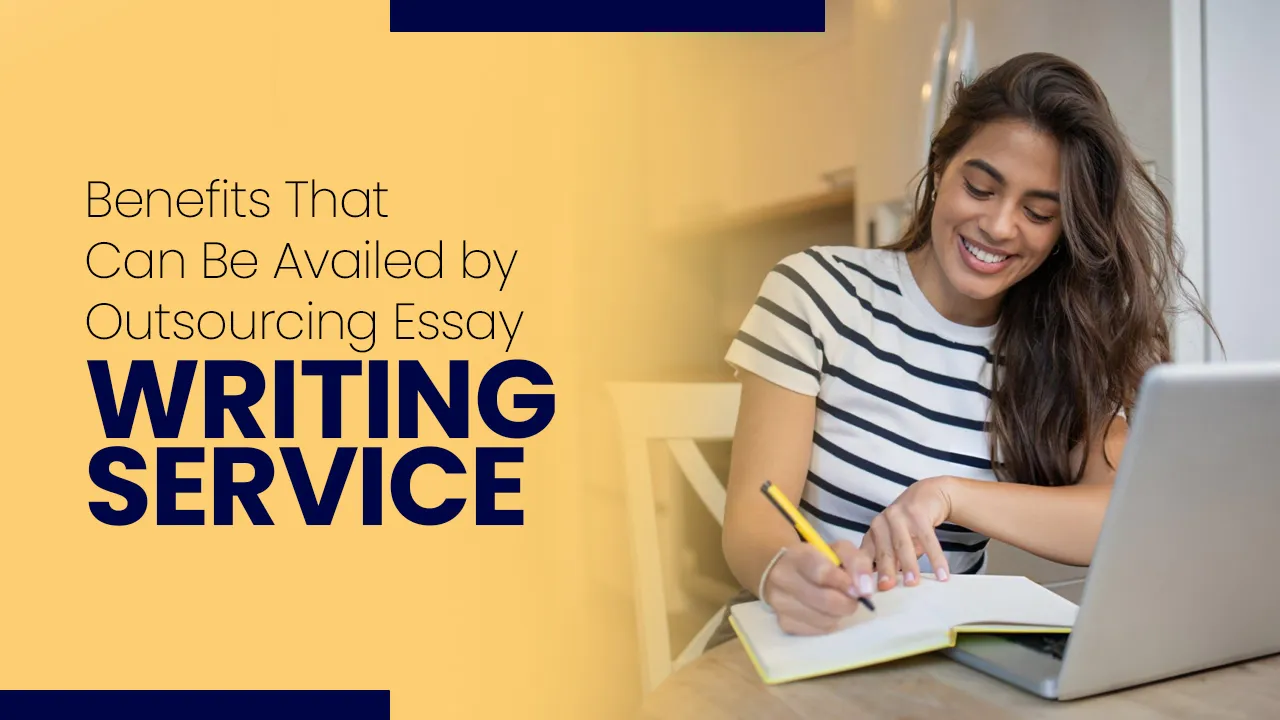 Benefits That Can Be Availed by Outsourcing Essay Writing Service