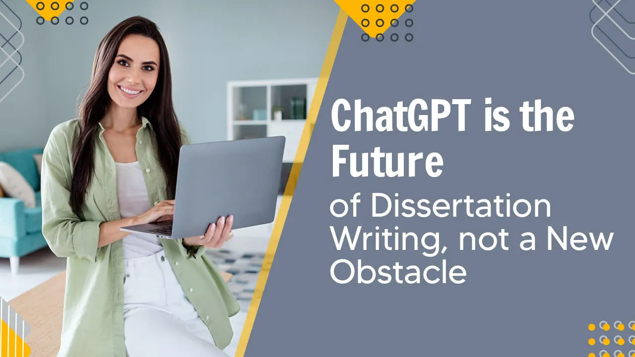 ChatGPT is the Future of Dissertation Writing Not a New Obstacle