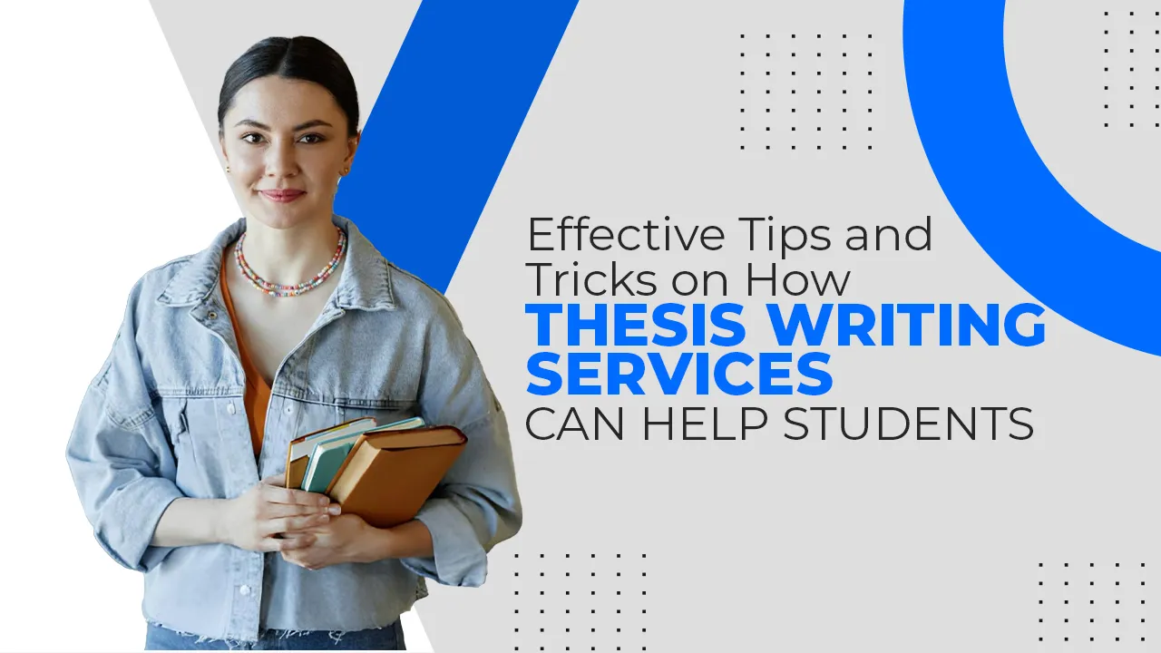 Effective Tips and Tricks on How Thesis Writing Services Can Help Students