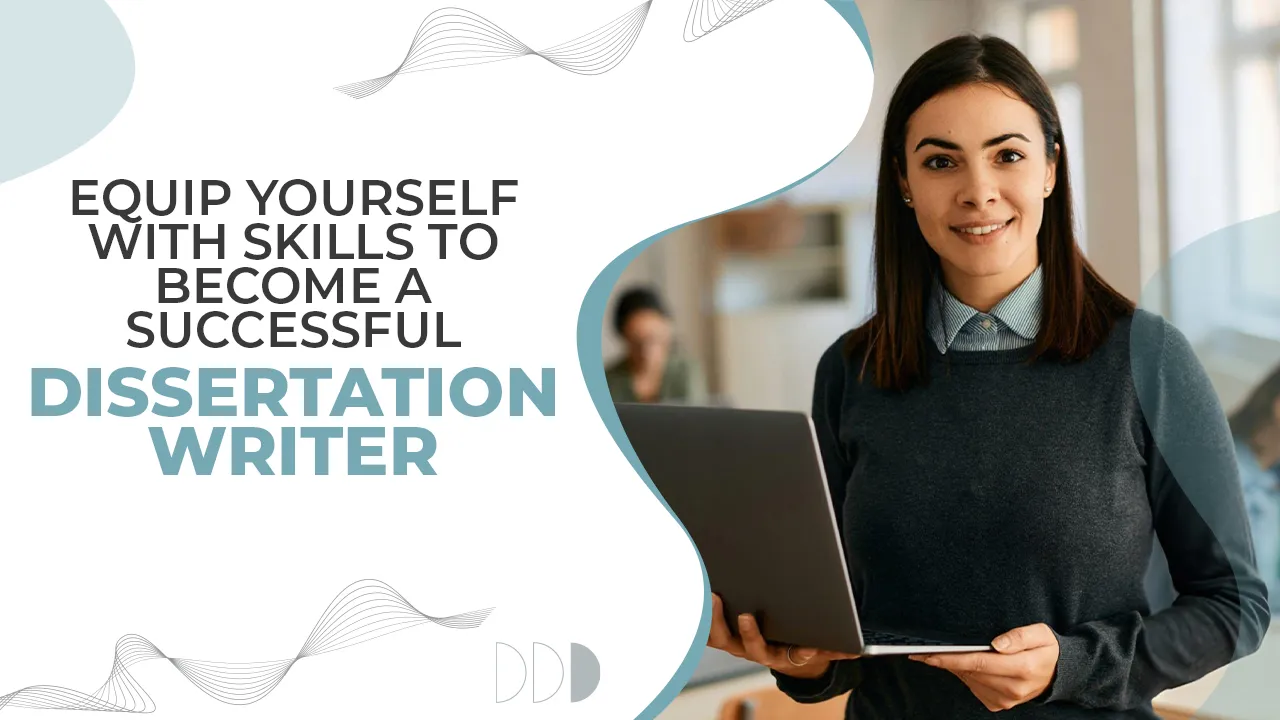 Equip Yourself With Skills to Become a Successful Dissertation Writer