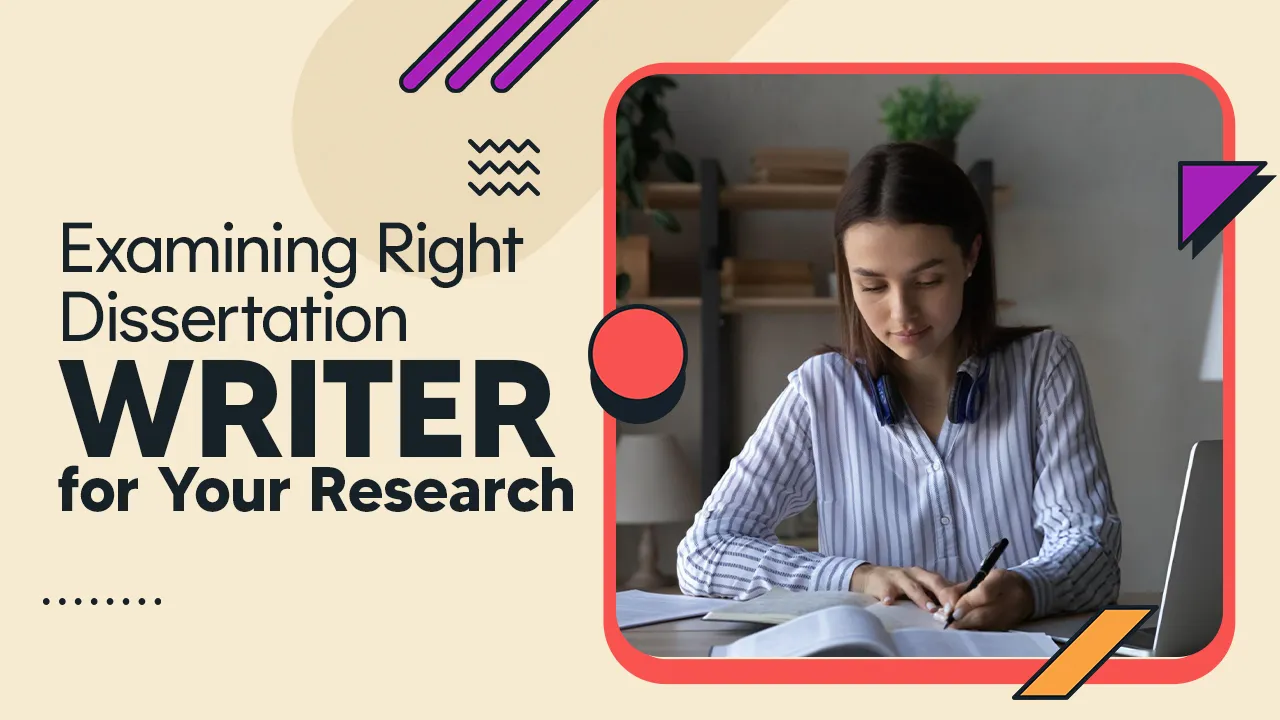 Examining Right Dissertation Writer for Your Research