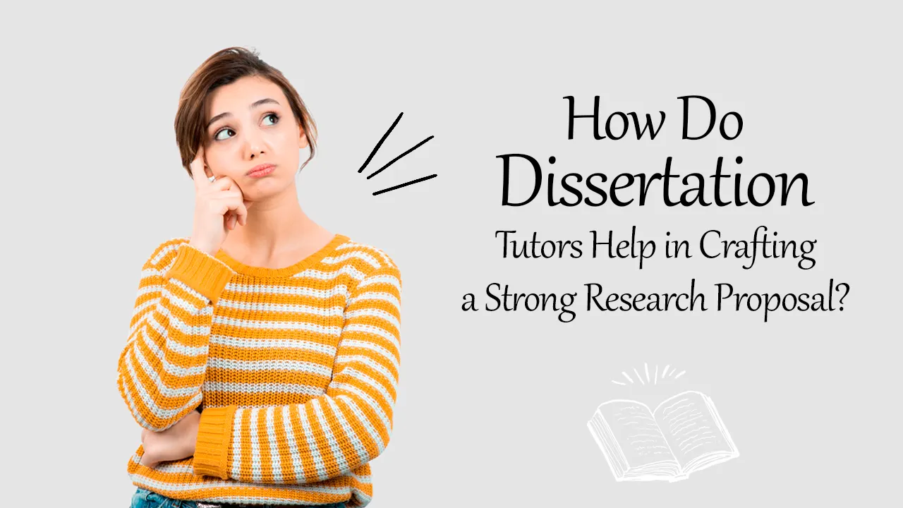 How Do Dissertation Tutors Help in Crafting a Strong Research Proposal