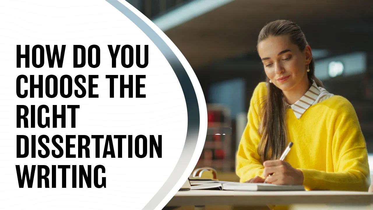 How Do You Choose the Right Dissertation Writing