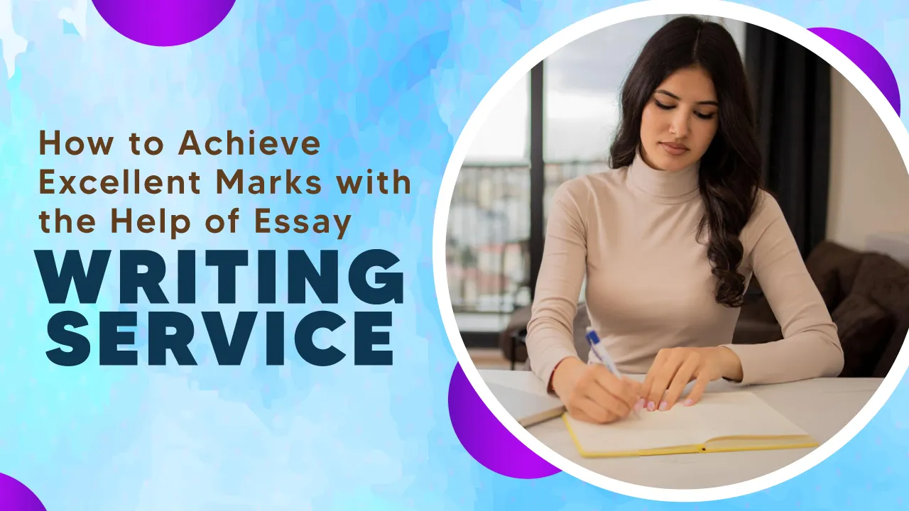 How to Achieve Excellent Marks with the Help of Essay Writing Service