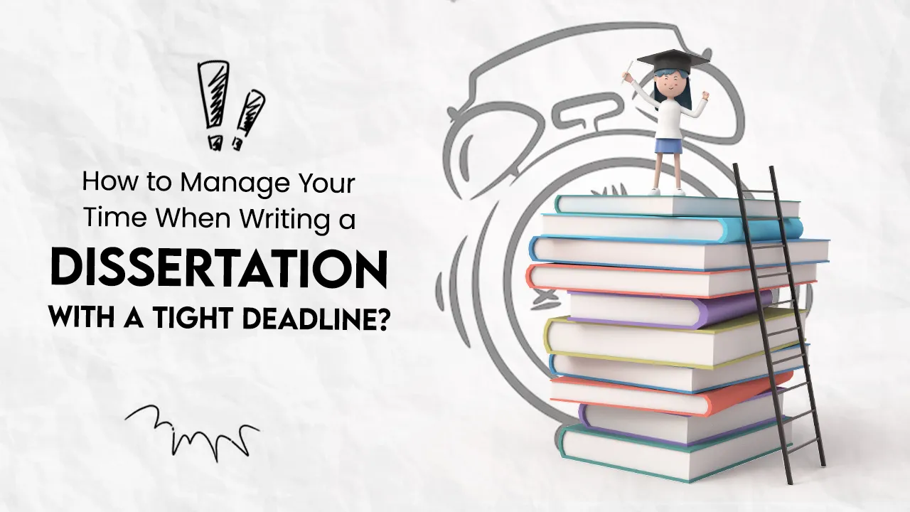 How to Manage Your Time When Writing a Dissertation with a Tight Deadline