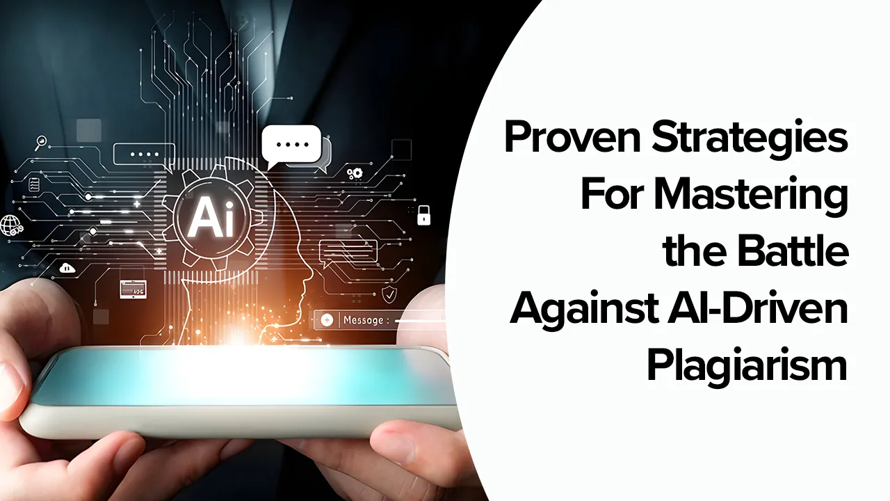 Proven Strategies for Mastering the Battle Against AI Driven Plagiarism