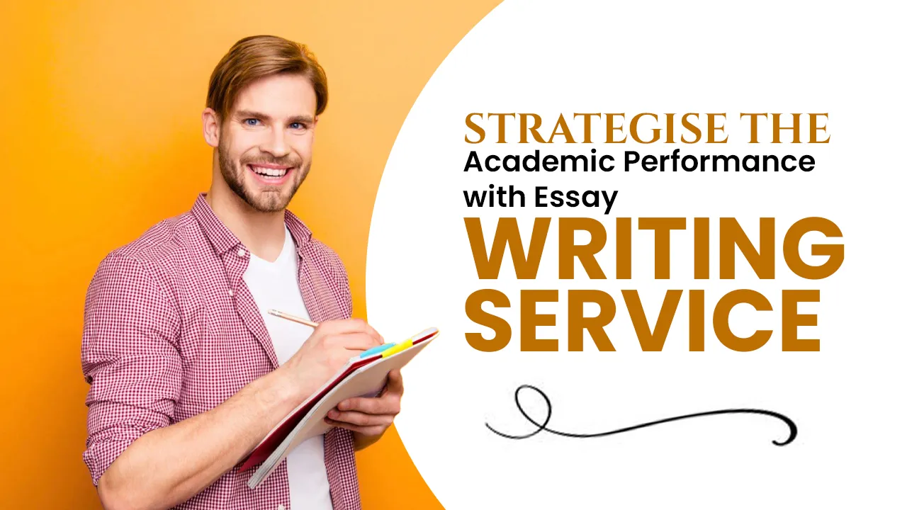 Strategise the Academic Performance with Essay Writing Service