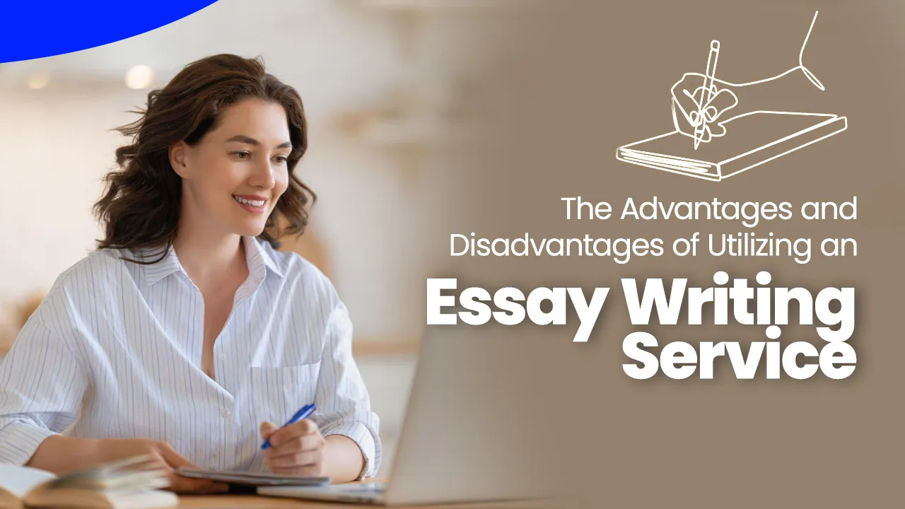 The Advantages and Disadvantages of Utilising an Essay Writing Service