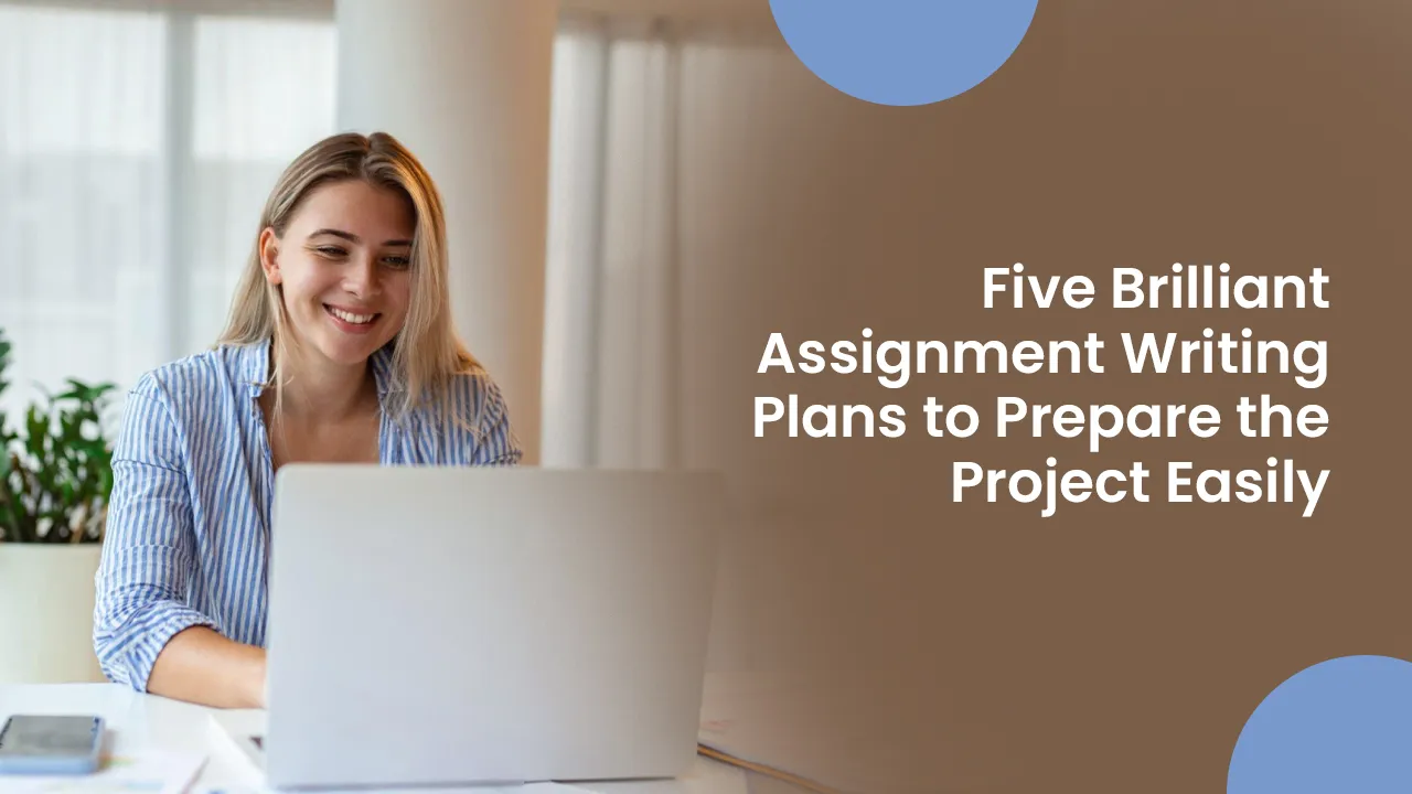 five brilliant assignment writing plans to prepare the project easily