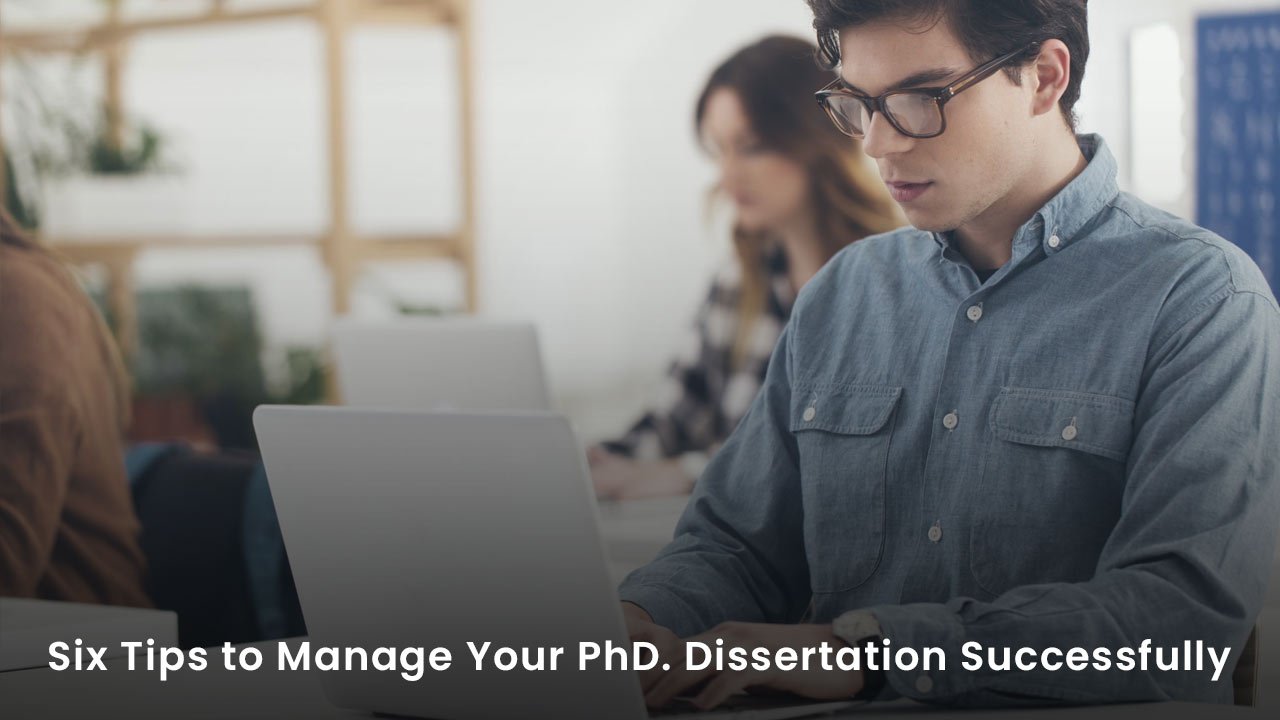 Six Tips to Manage Your PhD. Dissertation Successfully