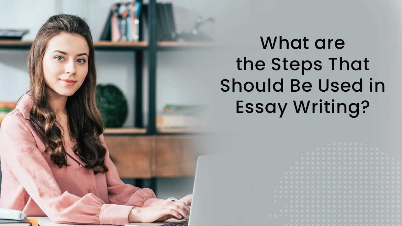 what are the steps that should be used in essay writing