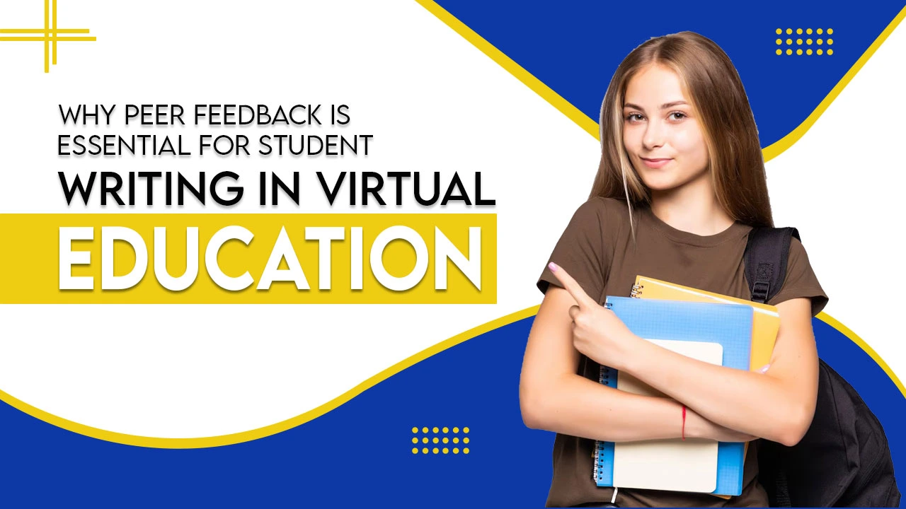 Why Peer Feedback Is Essential for Student Writing in Virtual Education 